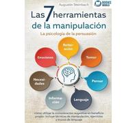 Las 7 herramientas de la manipulación - La psicología de la persuasión: cómo utilizar la comunicación sugestiva en beneficio propio - incluye técnicas de manipulación, ejercicios y trucos de lenguaje