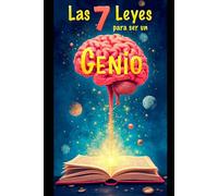 Las 7 Leyes para ser un Genio: Descubre el poder de tu mente y crea la vida que imaginas.