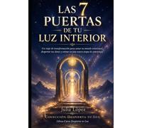 Las 7 Puertas de tu Luz Interior: Un viaje de transformación para sanar tu mundo emocional, despertar tus dones y entrar en una nueva etapa de conciencia (Despierta tu Luz)
