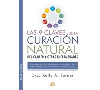 Las 9 claves de la curación natural del cáncer y otras enfermedades : los nueve factores que comparten los pacientes de cáncer que han sanado totalmente y contra todo pronóstico