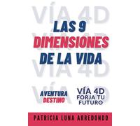 Las 9 dimensiones de la vida: Aventura Destino (Aventura Destino. Vía 4D Forja Tu Futuro.)