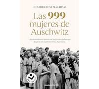 Las 999 Mujeres de Auschwitz: La Extraordinaria Historia de Las Jóvenes Judías Q Ue Llegaron En El Primer Tren a Auschwitz / 999: The Extraordinary ... First Official Jewish Transport to Auschwitz