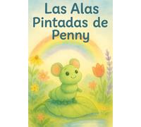 Las Alas Pintadas de Penny: Un cuento infantil ilustrado sobre la paciencia, la transformación y la magia de creer en uno mismo