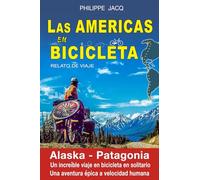 Las americas en bicicleta. Relato de viaje: Alaska-Patagonia. Un increíble viaje en bicicleta en solitario. Una aventura épica a velocidad humana.
