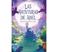 Las aventuras de Abel. Cuentos y canciones para soñar: un momento tranquilo en familia antes de dormir (3-8 años)
