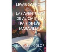 LAS AVENTURAS DE ALICIA EN EL PAÍS DE LAS MARAVILLAS: ilustrada a COLOR