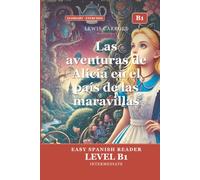 Las aventuras de Alicia en el país de las maravillas (Para estudiantes de español intermedio B1) | Alice's Adventures in Wonderland (For intermediate ... in Easy Spanish: B1 Graded Reader (CEFR)
