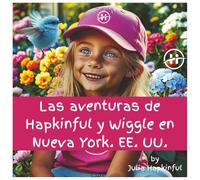 Las Aventuras de Hapkinful y Wiggle en Nueva York. Edición en Español.: "Un libro infantil sobre la felicidad, la amabilidad y la gratitud. Inspirando ... de Hapkinful y Wiggle. Edición en Español)