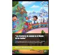 “Las Aventuras de Juampi en el Mundo de los Sueños”: Cuentos mágicos para dormir con calma, ternura y empatía - Inspirados en un niño con autismo que ve el mundo de un modo muy especial
