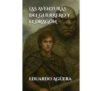 Las aventuras del guerrero y el dragón: Novela fantasía, aventuras y mitología. Lectores de 10 a 18 años.