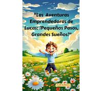 "Las Aventuras Emprendedoras de Lucas: ¡Pequeños Pasos, Grandes Sueños!"