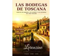 LAS BODEGAS DE LA TOSCANA: UNA GUÍA DE LOS SABORES, LUGARES E HISTORIAS DEL VINO TOSCANO