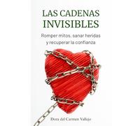 LAS CADENAS INVISIBLES: Romper mitos, sanar heridas y recuperar la confianza