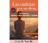 Las cadenas que nos atamos: Una terapia para liberar el apego emocional y material: 6 (Reconecta Tu Luz)
