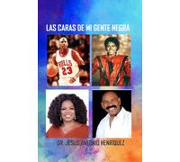 LAS CARAS DE MI GENTE NEGRA: 100 Biografías de Éxito, Resiliencia y Genio Afrodescendiente que Cambiaron el Mundo