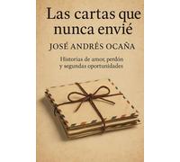 Las cartas que nunca envié: Historias de amor, perdón y segundas oportunidades