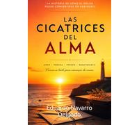 Las Cicatrices Del Alma: La historia de cómo el dolor puede convertirse en sabiduría