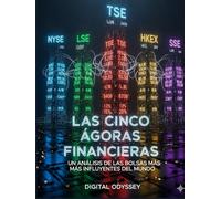 Las Cinco Ágoras Financieras: Un Análisis de las Bolsas Más Influyentes del Mundo (Dinero en Movimiento: Secretos, Estrategias y Tendencias del Mercado)