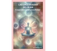 Las cinco heridas del alma: Comprender, sanar y transformar