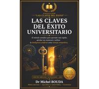 LAS CLAVES DEL ÉXITO UNIVERSITARIO: El método científico para aprender más rápido, aprobar tus exámenes y utilizar la inteligencia artificial como ventaja competitiva.