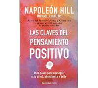 Las claves del pensamiento positivo: Diez pasos para conseguir mas salud, abundancia y exito