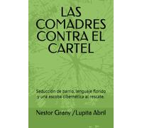 LAS COMADRES CONTRA EL CARTEL: Seducción de barrio, lenguaje florido y una escoba cibernética al rescate. (Lo Blanco y lo Negro Lo dulce, lo amargo, ... sobrenatural de Néstor Grany y Lupita Abril)
