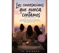 Las conversaciones que nunca contamos: Tres mujeres, tres batallas silenciosas y una búsqueda compartida por encontrar paz en medio del caos