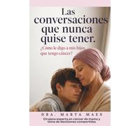 Las conversaciones que nunca quise tener. ¿Cómo le digo a mis hijos que tengo cáncer?: Guía práctica para madres con cáncer de mama e hijos ... reales sobre miedo, tratamientos y emociones.