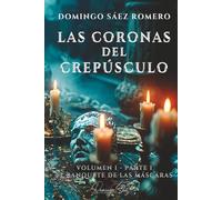 Las Coronas del Crepúsculo: Volumen I - Parte I: El Banquete de las Máscaras
