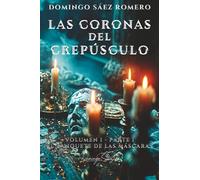 Las Coronas del Crepúsculo: Volumen I - Parte I: El Banquete de las Máscaras