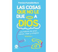 Las Cosas Que No le Dije a Dios: Una historia de amor, cáncer, risas y milagros
