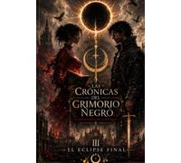 Las Crónicas del Grimorio Negro - Libro 3: El Eclipse Final: El último sacrificio contra el Susurro Primordial