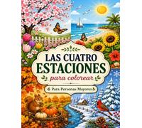 Las Cuatro Estaciones para Colorear: Diseños Grandes y Fáciles con Primavera, Verano, Otoño e Invierno Libro para Colorear para Personas Mayores y Adultos