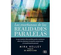 Las enseñanzas de las realidades paralelas: Lo que nuestras vidas paralelas pueden enseñarnos sobre las relaciones, la sanación cuerpo/mente y la transformación personal