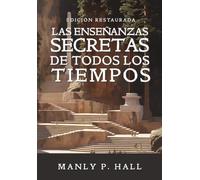 LAS ENSENANZAS SECRETAS DE TODOS LOS TIEMPOS: Enciclopedia de simbolismo, hermetismo, alquimia, cábala, masonería y misterios antiguos