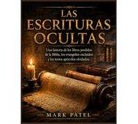 LAS ESCRITURAS OCULTAS: Una historia de los libros perdidos de la Biblia, los evangelios excluidos y los textos apócrifos olvidados.