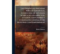 Las Españolas pintadas por los Españoles; coleccion de estudios acerca de los aspectos, estados, costumbres y cualidades generales de nuestras contemporàneas