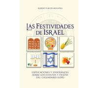 Las Festividades de Israel: Explicaciones y Enseñanzas sobre los Eventos y Fiestas del Calendario Judio