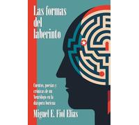 Las formas del laberinto: Cuentos, poesías y crónicas de un Neurólogo en la diáspora boricua