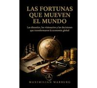 Las fortunas que mueven el mundo: Las dinastías, los visionarios y las decisiones que transformaron la economía global (Lujo y Patrimonio)