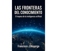 Las fronteras del conocimiento: El ímpetu de la Inteligencia Artificial
