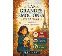 Las grandes emociones de Sanaya: 10 cuentos bellamente ilustrados para niños de 4 a 8 años para comprender las emociones, desarrollar la inteligencia emocional y con consejos prácticos para padres