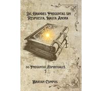 LAS GRANDES PREGUNTAS SIN RESPUESTA…HASTA AHORA: VOLUMEN I: 50 PREGUNTAS ESPIRITUALES: 8 (EL ALGORITMO)