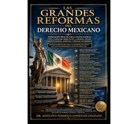LAS GRANDES REFORMAS DEL DERECHO MEXICANO: Explicación práctica de la nueva justicia civil, familiar, mercantil, laboral, penal, constitucional, judicial, digital y de inteligencia artificial