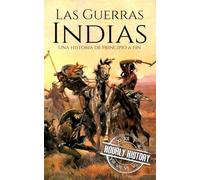 Las guerras indias: Una historia de principio a fin (Historia de los nativos americanos)