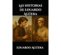 Las historias de Eduardo Agüera: Una novela de aventuras, drama, acción, sociedad, familia. Novelas de la Edad Media.