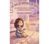 Las Huellas invisibles de sofia: Un Cuento para explicar y acompañar la perdida de una mascota (Raices de Resilencia)