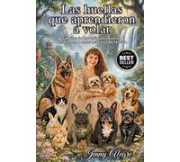 Las Huellas que Aprendieron a Volar: Fábulas de los animales que me enseñaron a amar más allá de la vida