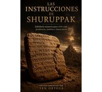 Las instrucciones de Shuruppak: Sabiduría sumeria para vivir con prudencia, justicia y buen juicio.