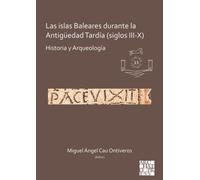 Las islas Baleares durante la Antiguedad Tardia (siglos III-X) : Historia y Arqueologia